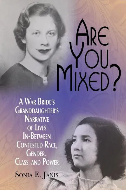 Are You Mixed? A War Bride's Granddaughter's Narrative of Lives In-Between Contested Race, Gender, Class, and Power - Paperback