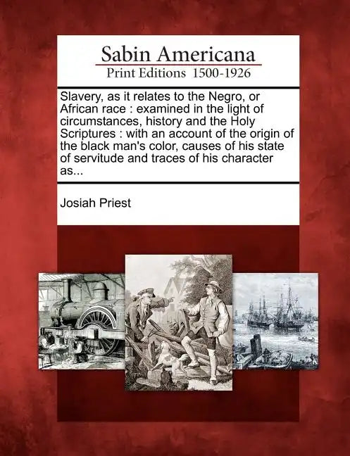 Slavery, as It Relates to the Negro, or African Race: Examined in the Light of Circumstances, History and the Holy Scriptures: With an Account of the - Paperback
