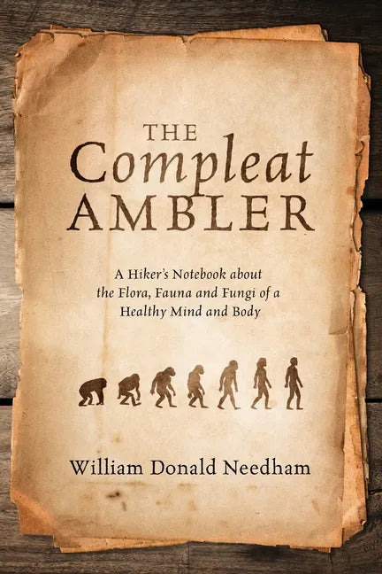 The Compleat Ambler: A Hiker's Notebook about the Flora, Fauna and Fungi of a Healthy Mind and Body - Paperback