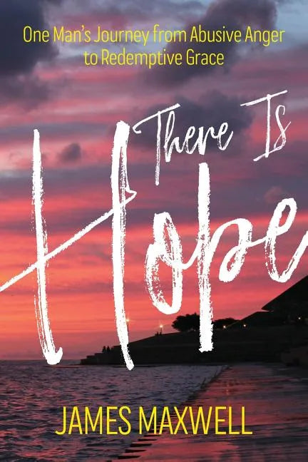 There Is Hope: One Man's Journey From Abusive Anger to Redemptive Grace - Paperback