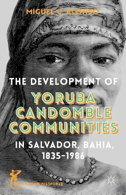The Development of Yoruba Candomble Communities in Salvador, Bahia, 1835-1986 - Hardcover