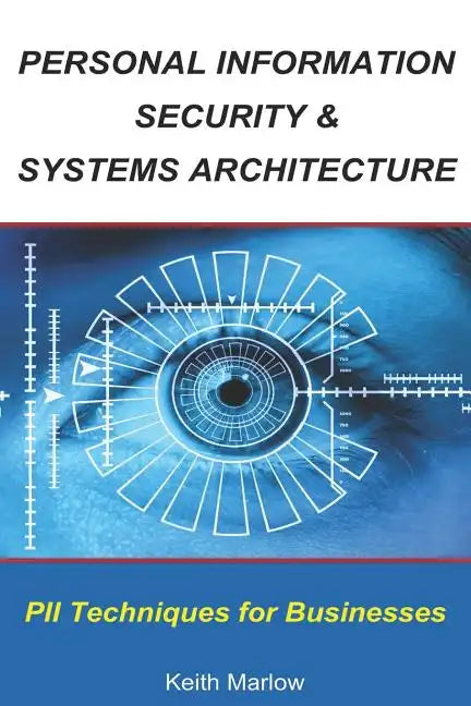 Personal Information Security & Systems Architecture: Techniques for PII Management in a Business - Paperback