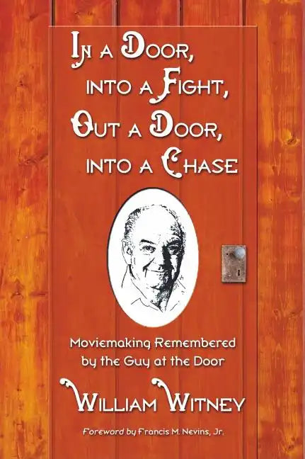 In a Door, Into a Fight, Out a Door, Into a Chase: Moviemaking Remembered by the Guy at the Door - Paperback