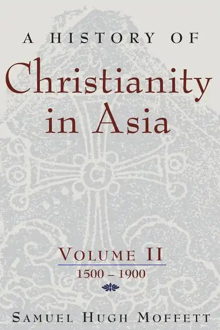 A History of Christianity in Asia, Vol. II: 1500-1900 - Paperback