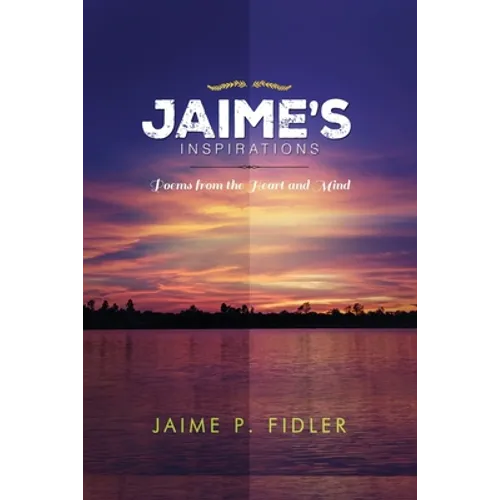 Jaime`s Inspirations: Poems From the Heart and Mind - Paperback