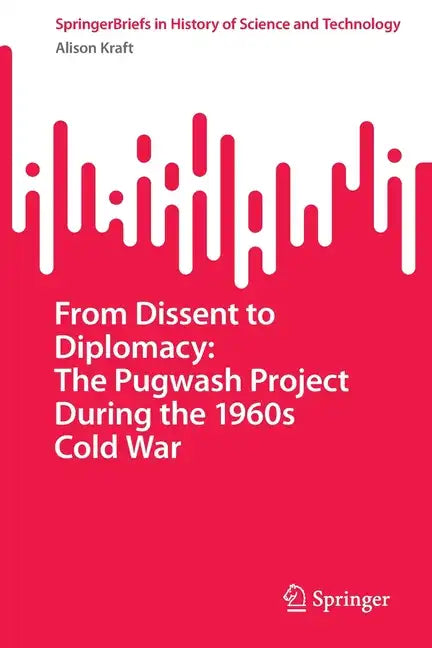 From Dissent to Diplomacy: The Pugwash Project During the 1960s Cold War - Paperback