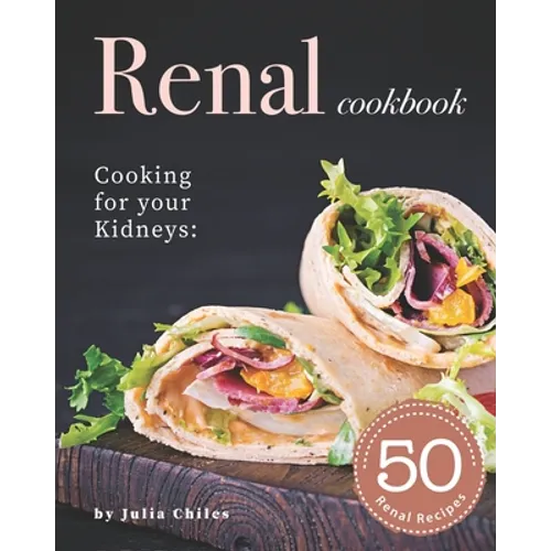 Renal Cookbook: Cooking for your Kidneys: 50 Renal Recipes - Paperback