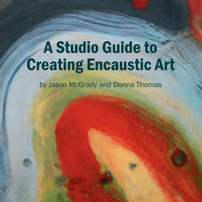 A Studio Guide to Creating Encaustic Art - Paperback