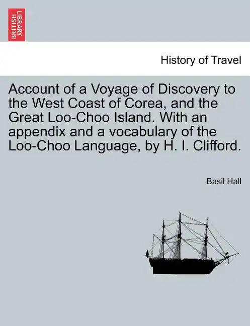 Account of a Voyage of Discovery to the West Coast of Corea, and the Great Loo-Choo Island. with an Appendix and a Vocabulary of the Loo-Choo Language - Paperback