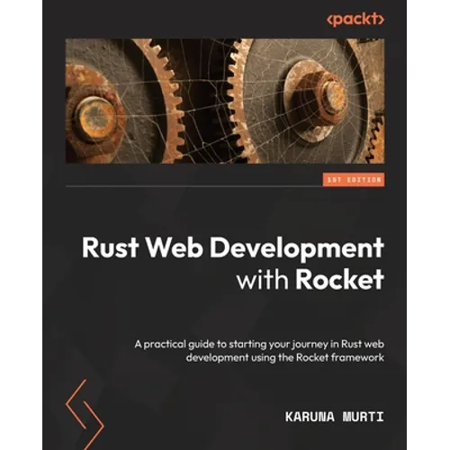 Rust Web Development with Rocket: A practical guide to starting your journey in Rust web development using the Rocket framework - Paperback