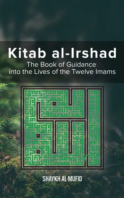 Kitab Al-Irshad: The Book of Guidance into the Lives of the Twelve Imams - Hardcover