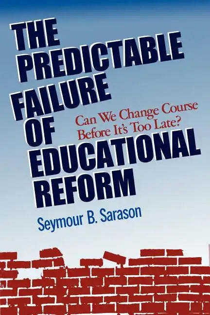 The Predictable Failure of Educational Reform: Can We Change Course Before It's Too Late? - Paperback