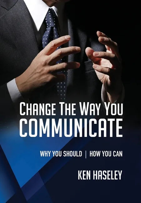 Change the Way You Communicate: Why You Should. How You Can. - Paperback