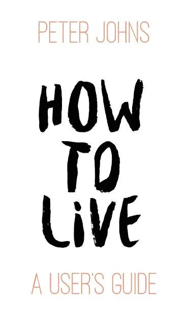 How To Live: A User's Guide - Paperback