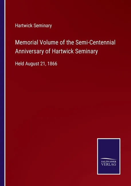 Memorial Volume of the Semi-Centennial Anniversary of Hartwick Seminary: Held August 21, 1866 - Paperback