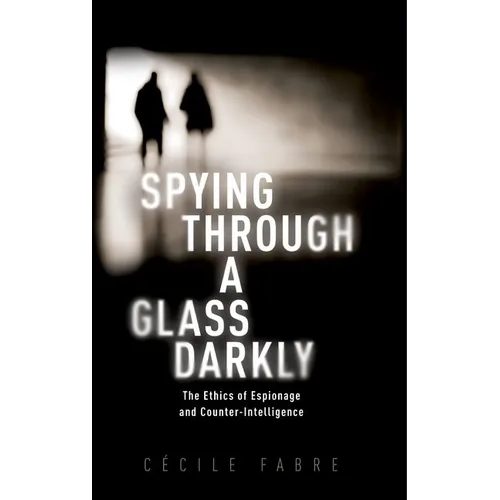 Spying Through a Glass Darkly: The Ethics of Espionage and Counter-Intelligence - Paperback