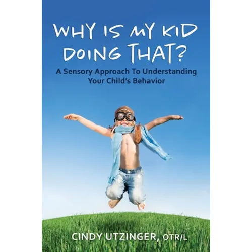 Why is My Kid Doing That?: A Sensory Approach to Understanding Your Child's Behavior - Paperback