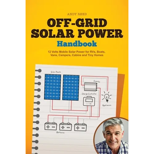 Off Grid Solar Power Handbook: 12 Volts Mobile Solar Power for RVs, Boats, Vans, Campers, Cabins and Tiny Homes - Paperback