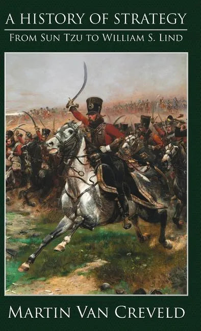 A History of Strategy: From Sun Tzu to William S. Lind - Hardcover