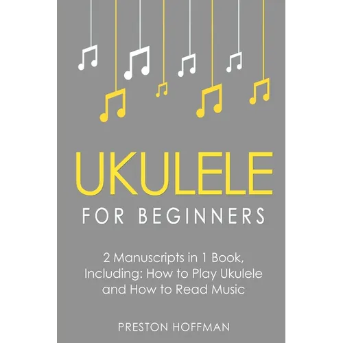 Ukulele for Beginners: Bundle - The Only 2 Books You Need to Learn to Play Ukulele and Reading Ukulele Sheet Music Today - Paperback