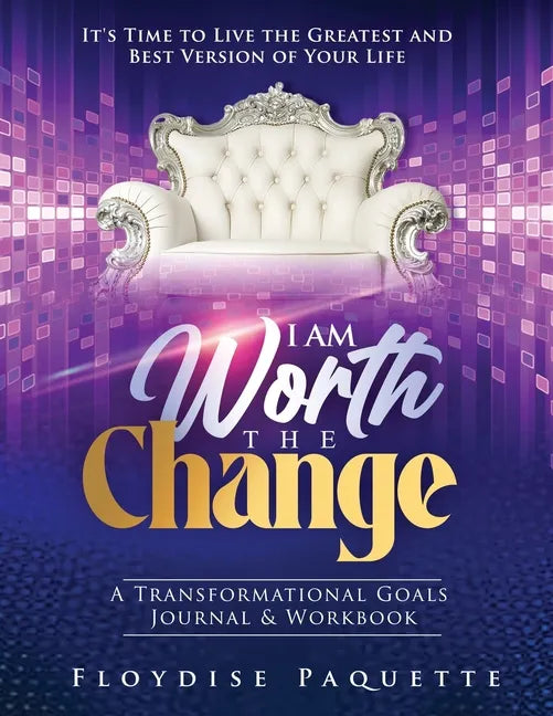 I Am Worth the Change: A Transformational Goals Journal & Workbook; It's Time to Live the Greatest and Best Version of Your Life - Paperback