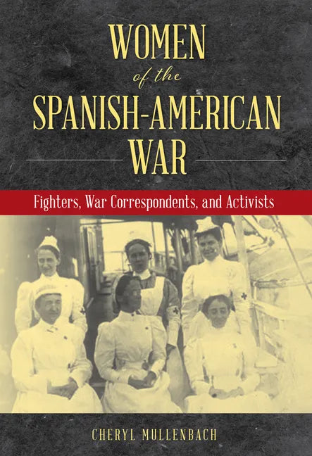 Women of the Spanish-American War: Fighters, War Correspondents, and Activists - Hardcover