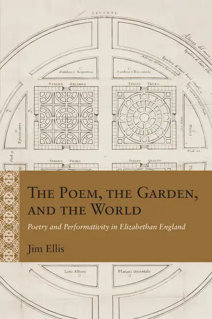 The Poem, the Garden, and the World: Poetry and Performativity in Elizabethan England - Hardcover