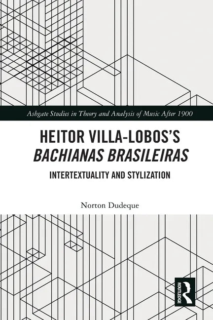 Heitor Villa-Lobos's Bachianas Brasileiras: Intertextuality and Stylization - Paperback