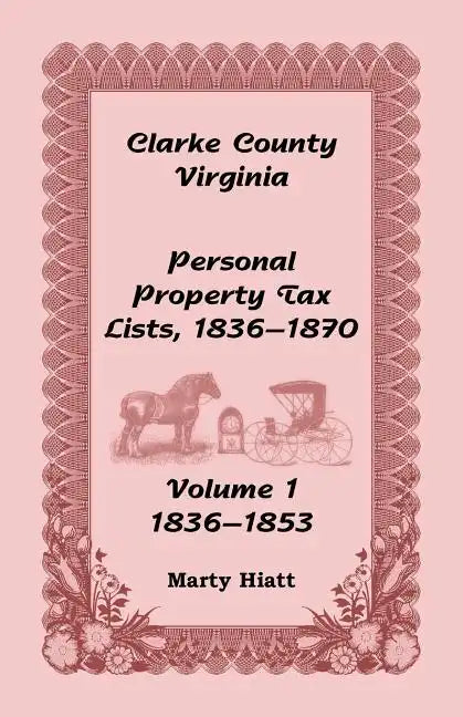 Clarke County, Virginia Personal Property Tax Lists: Volume 1, 1836-1853 - Paperback