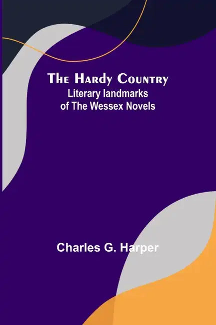 The Hardy Country: Literary landmarks of the Wessex Novels - Paperback