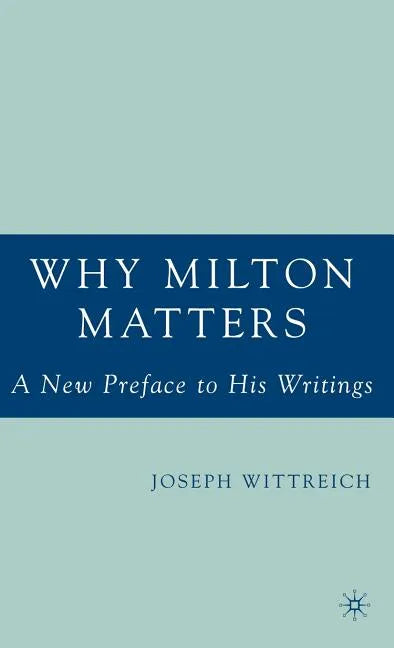 Why Milton Matters: A New Preface to His Writings - Hardcover
