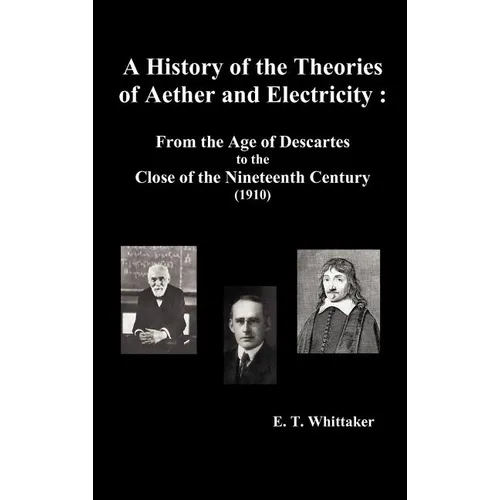 A History of the Theories of Aether and Electricity: From the Age of Descartes to the Close of the Nineteenth Century (1910), (Fully Illustrated) - Hardcover