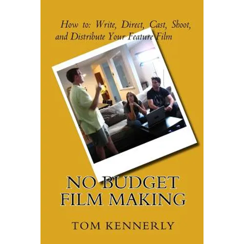 No Budget Film Making: How to Write, Direct, Cast, Shoot, and Distribute Your Feature Film - Paperback