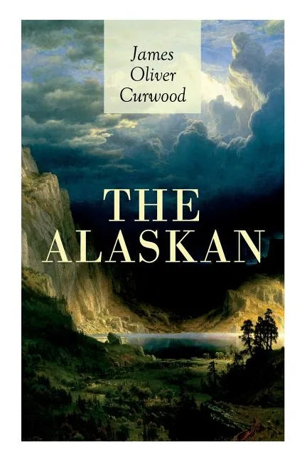 The Alaskan: Western Classic - A Gripping Tale of Forbidden Love, Attempted Murder and Gun-Fight in the Captivating Wilderness of Alaska - Paperback