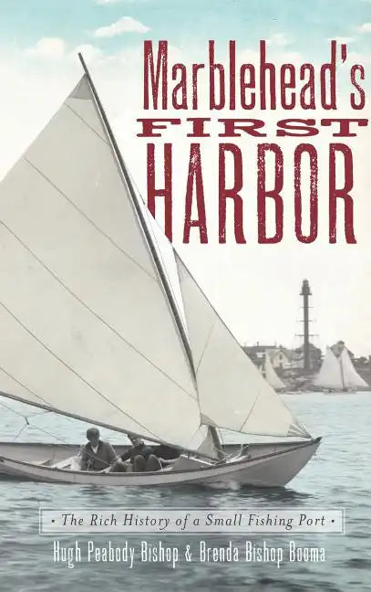 Marblehead's First Harbor: The Rich History of a Small Fishing Port - Hardcover