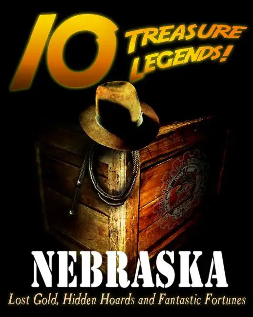 10 Treasure Legends! Nebraska: Lost Gold, Hidden Hoards and Fantastic Fortunes - Paperback