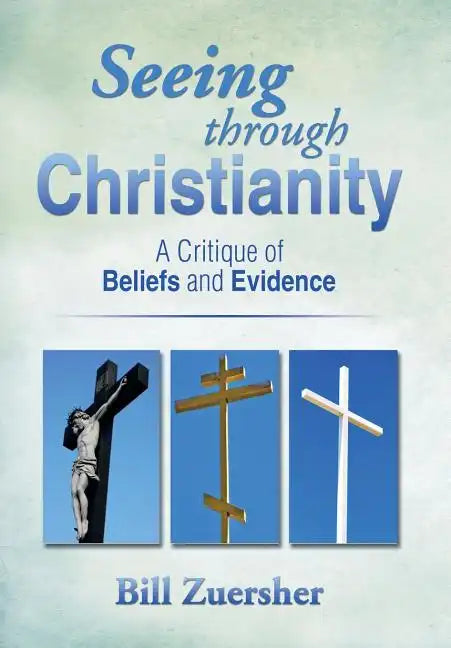 Seeing Through Christianity: A Critique of Beliefs and Evidence - Hardcover
