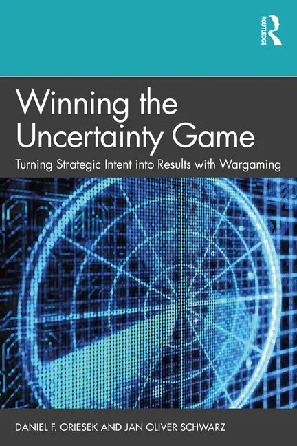Winning the Uncertainty Game: Turning Strategic Intent into Results with Wargaming - Hardcover