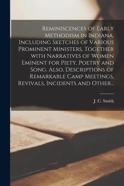 Reminiscences of Early Methodism in Indiana. Including Sketches of Various Prominent Ministers, Together With Narratives of Women Eminent for Piety, P - Paperback
