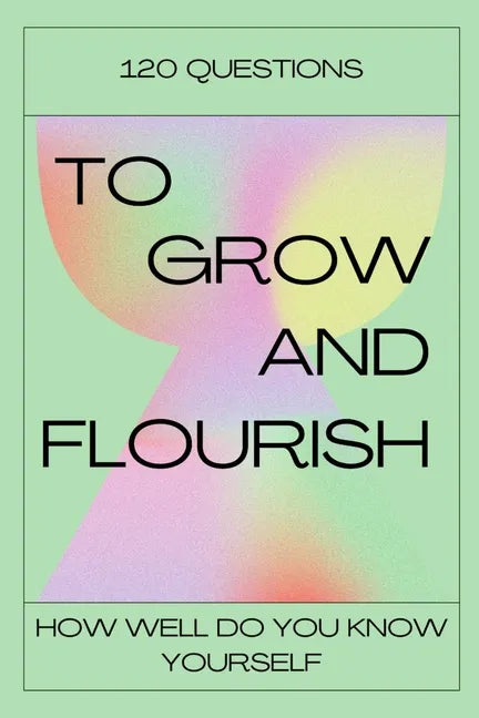 120 Questions To Grow And Flourish: How Well Do You Know Yourself - Paperback