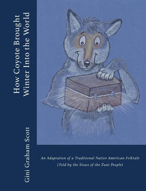How Coyote Brought Winter into the World: An Adaptation of a Traditional Native American Folktale (Told by the Zuni People) - Hardcover