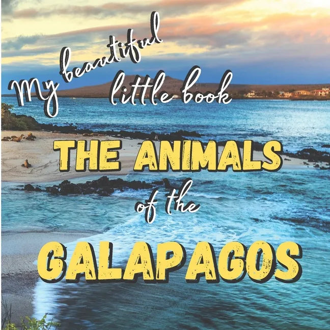 My Beautiful Little Book - The Animals Of The Galapagos: Discover the animals of this beautiful islands with incredible pictures - Paperback