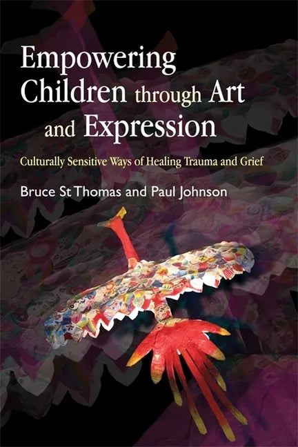 Empowering Children Through Art and Expression: Culturally Sensitive Ways of Healing Trauma and Grief - Paperback