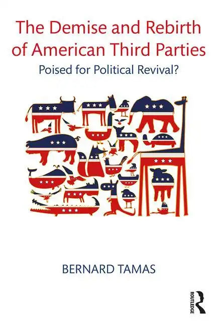 The Demise and Rebirth of American Third Parties: Poised for Political Revival? - Paperback