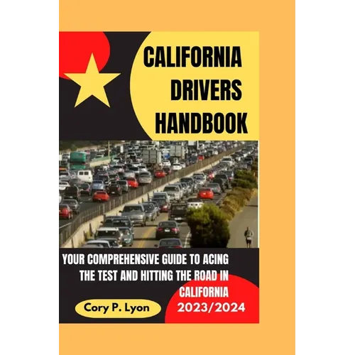 California Drivers Handbook 2023-2024: Your Comprehensive Guide to Acing the Test and Hitting the Road in California - Paperback