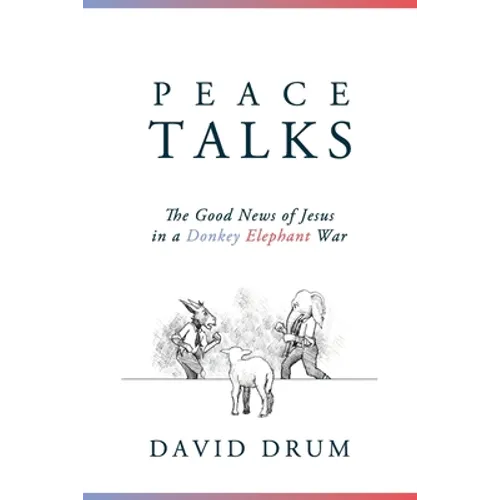 Peace Talks: The Good News of Jesus in a Donkey Elephant War - Paperback