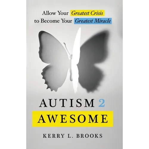 Autism 2 Awesome: Allow Your Greatest Crisis to Become Your Greatest Miracle - Paperback