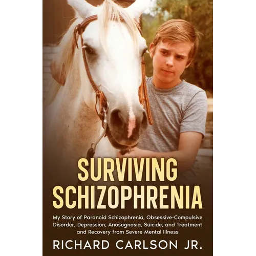 Surviving Schizophrenia: My Story of Paranoid Schizophrenia, Obsessive-Compulsive Disorder, Depression, Anosognosia, Suicide, and Treatment and - Paperback