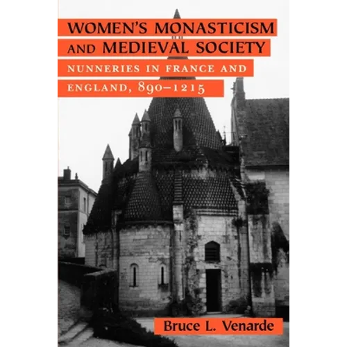 Women's Monasticism and Medieval Society: Nunneries in France and England, 890 1215 - Paperback
