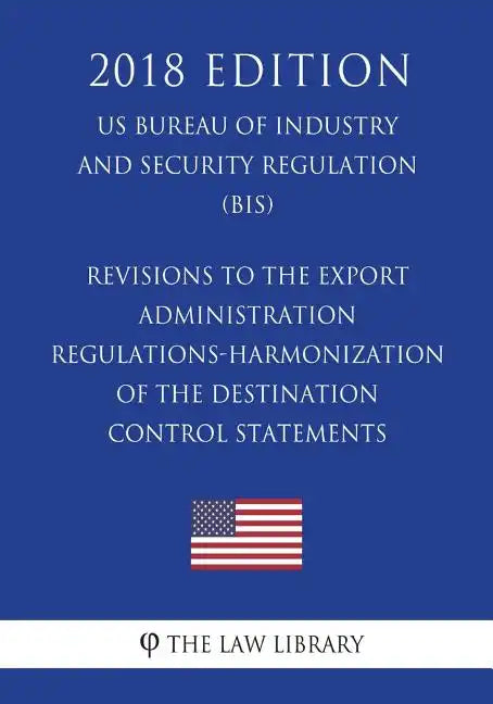 Revisions to the Export Administration Regulations-Harmonization of the Destination Control Statements (US Bureau of Industry and Security Regulation) - Paperback